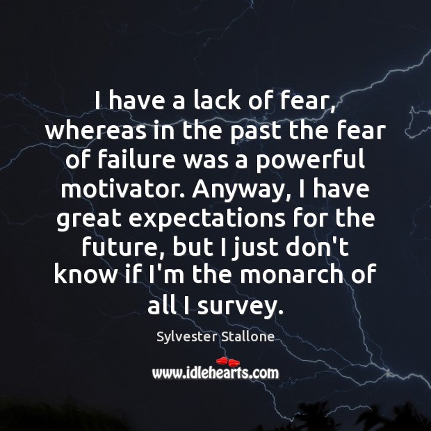 I have a lack of fear, whereas in the past the fear Image