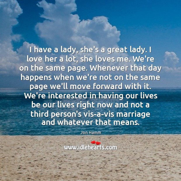 I have a lady, she’s a great lady. I love her a Jon Hamm Picture Quote