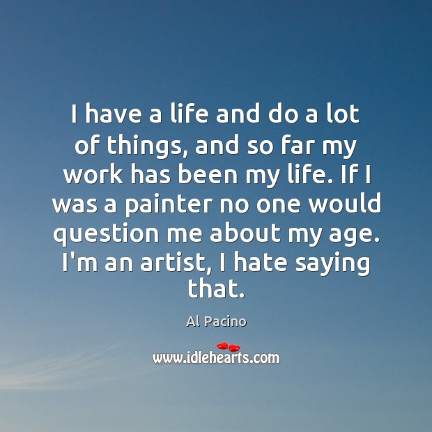 I have a life and do a lot of things, and so Al Pacino Picture Quote