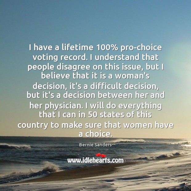 I have a lifetime 100% pro-choice voting record. I understand that people disagree Vote Quotes Image