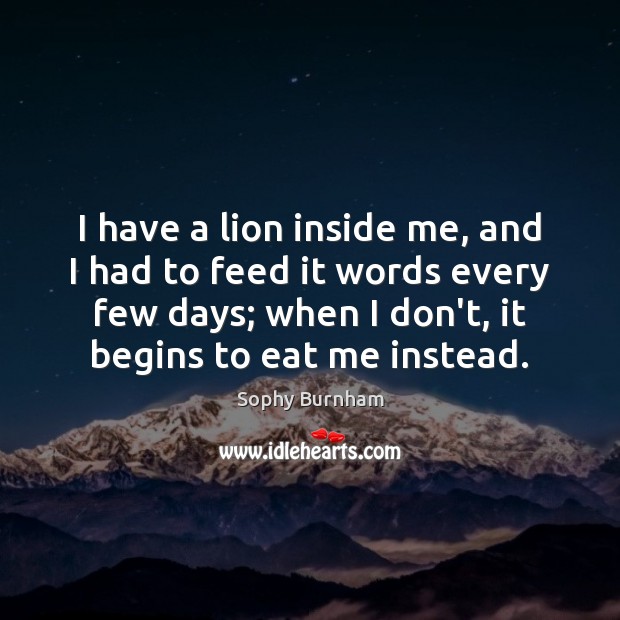 I have a lion inside me, and I had to feed it Sophy Burnham Picture Quote