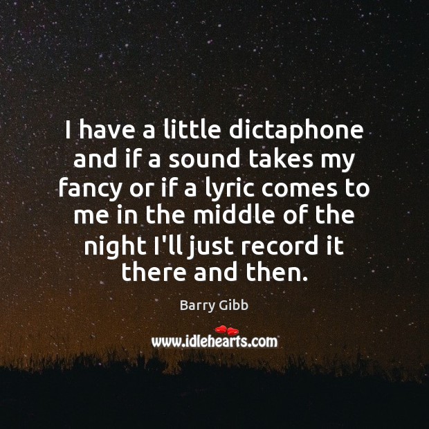 I have a little dictaphone and if a sound takes my fancy Barry Gibb Picture Quote