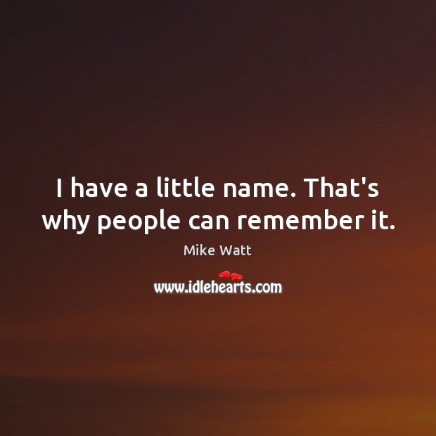 I have a little name. That’s why people can remember it. Image