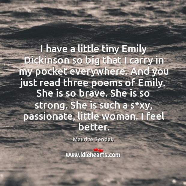 I have a little tiny emily dickinson so big that I carry in my pocket everywhere. Maurice Sendak Picture Quote