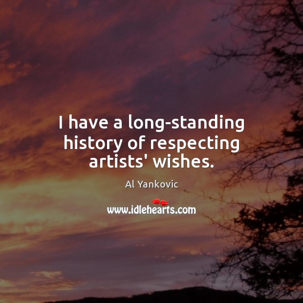 I have a long-standing history of respecting artists’ wishes. Al Yankovic Picture Quote