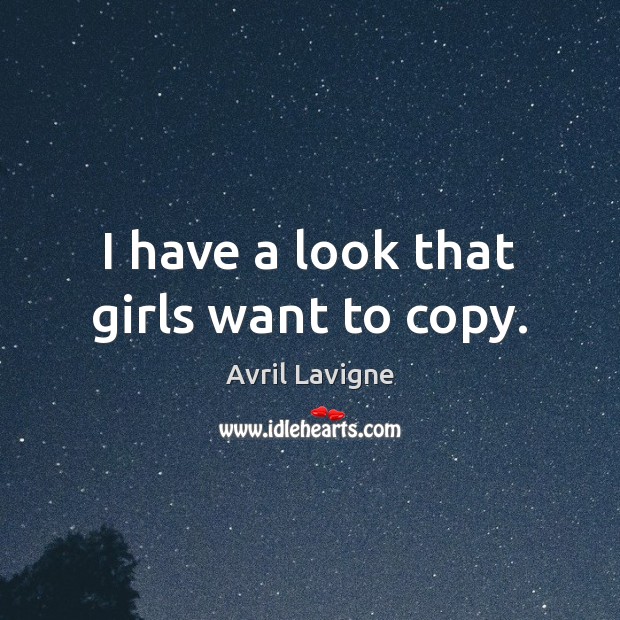 I have a look that girls want to copy. Avril Lavigne Picture Quote