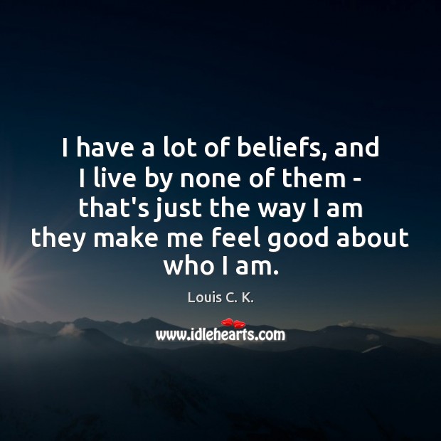 I have a lot of beliefs, and I live by none of Image