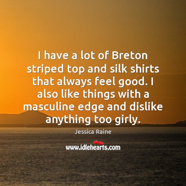 I have a lot of Breton striped top and silk shirts that Jessica Raine Picture Quote