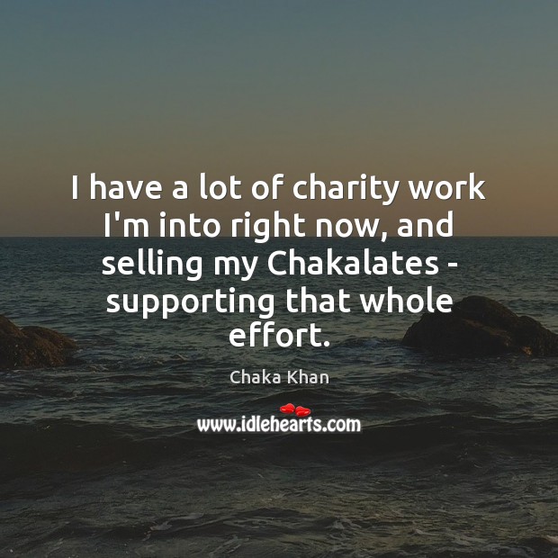 I have a lot of charity work I’m into right now, and Chaka Khan Picture Quote