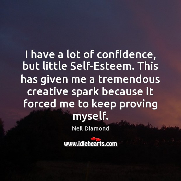 I have a lot of confidence, but little Self-Esteem. This has given Neil Diamond Picture Quote