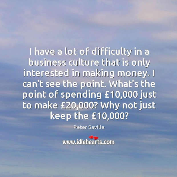 I have a lot of difficulty in a business culture that is Peter Saville Picture Quote