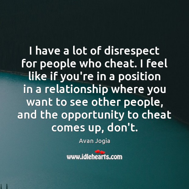I have a lot of disrespect for people who cheat. I feel Cheating Quotes Image