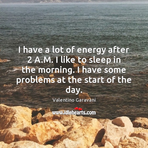 I have a lot of energy after 2 A.M. I like to Valentino Garavani Picture Quote