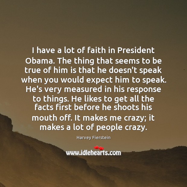 I have a lot of faith in President Obama. The thing that Harvey Fierstein Picture Quote