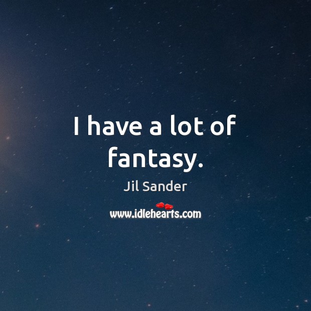 I have a lot of fantasy. Jil Sander Picture Quote