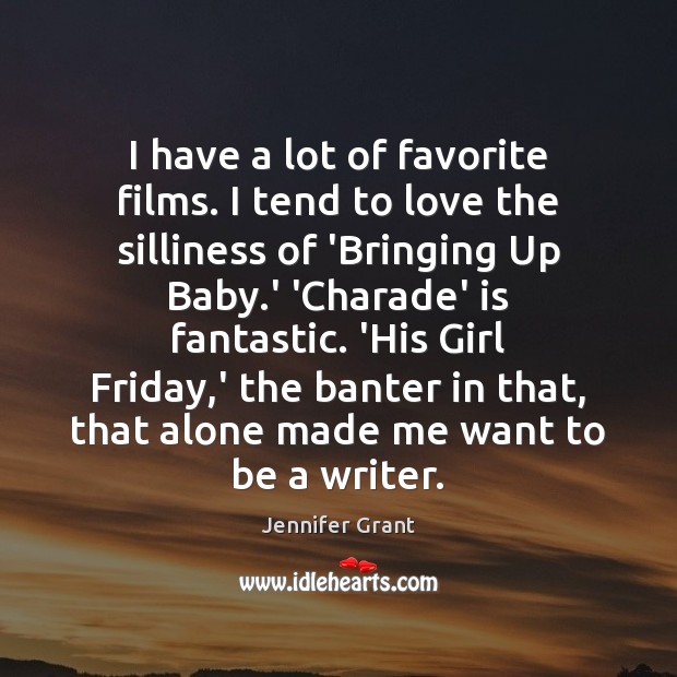 I have a lot of favorite films. I tend to love the Jennifer Grant Picture Quote