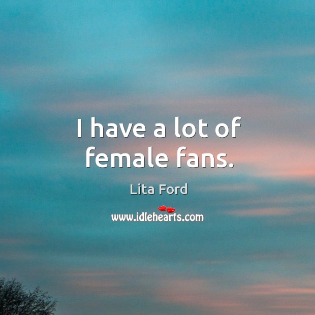 I have a lot of female fans. Image