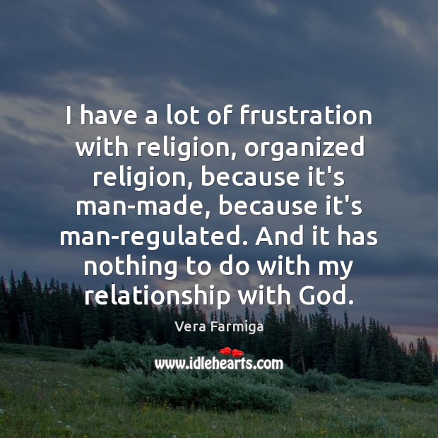 I have a lot of frustration with religion, organized religion, because it’s Image