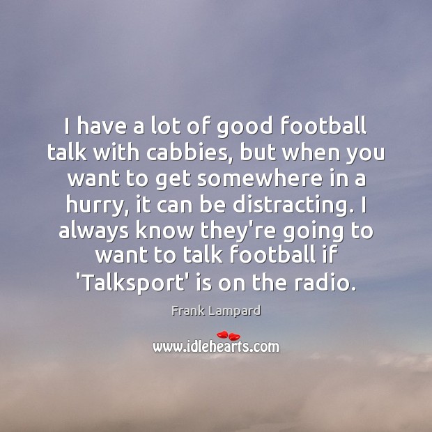 I have a lot of good football talk with cabbies, but when Frank Lampard Picture Quote