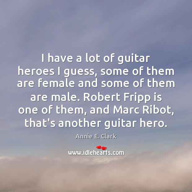 I have a lot of guitar heroes I guess, some of them Annie E. Clark Picture Quote