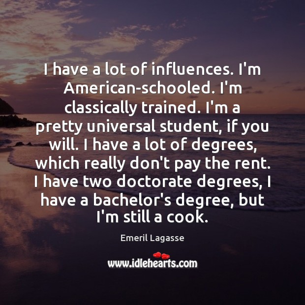 I have a lot of influences. I’m American-schooled. I’m classically trained. I’m Emeril Lagasse Picture Quote