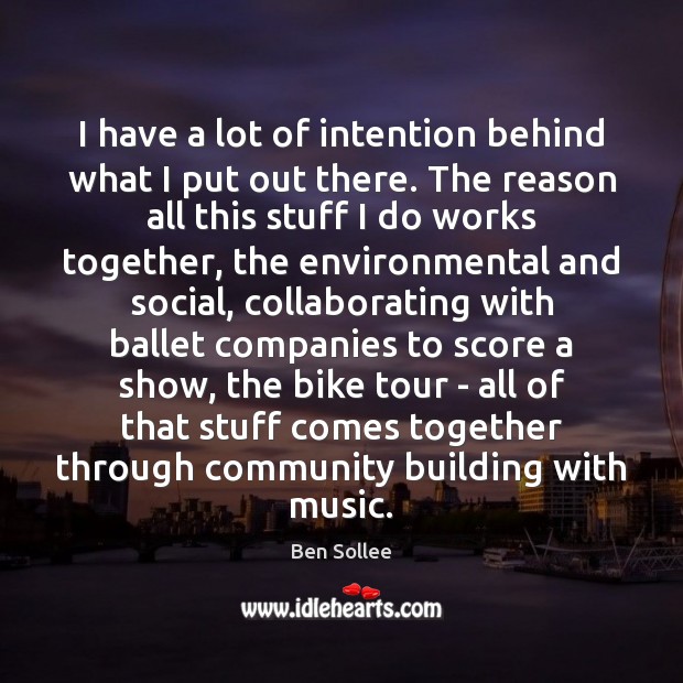I have a lot of intention behind what I put out there. Ben Sollee Picture Quote