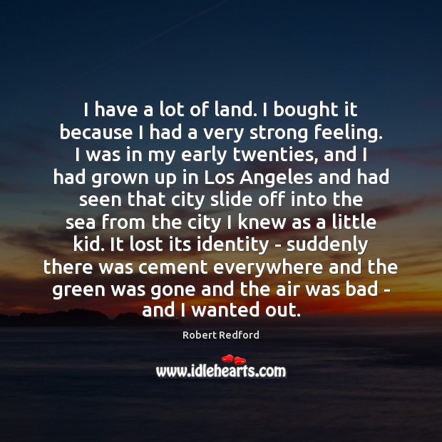 I have a lot of land. I bought it because I had Robert Redford Picture Quote