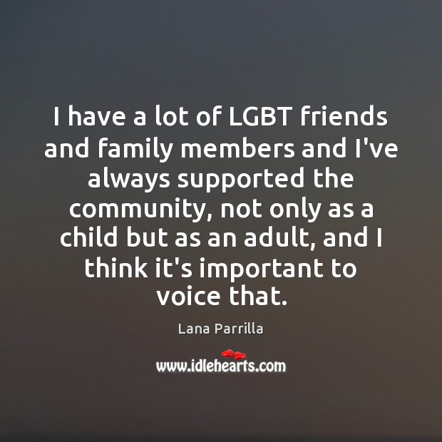 I have a lot of LGBT friends and family members and I’ve Lana Parrilla Picture Quote