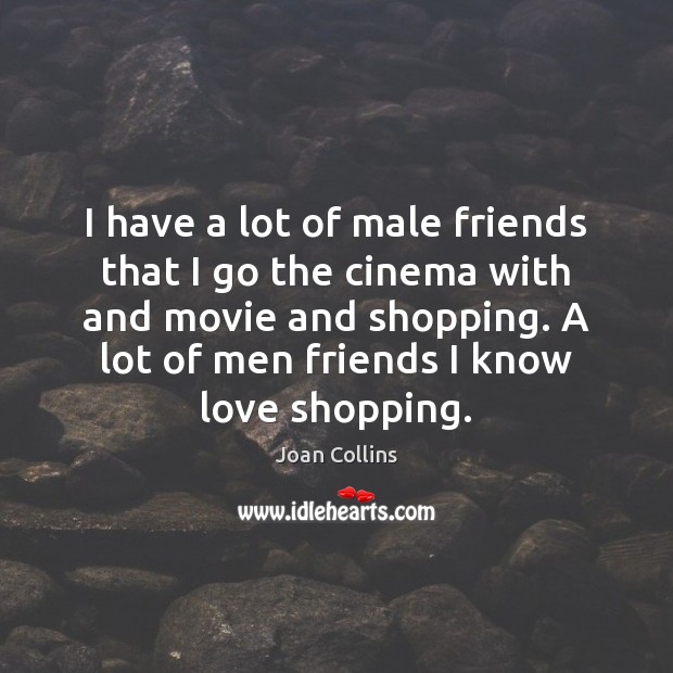 I have a lot of male friends that I go the cinema Image