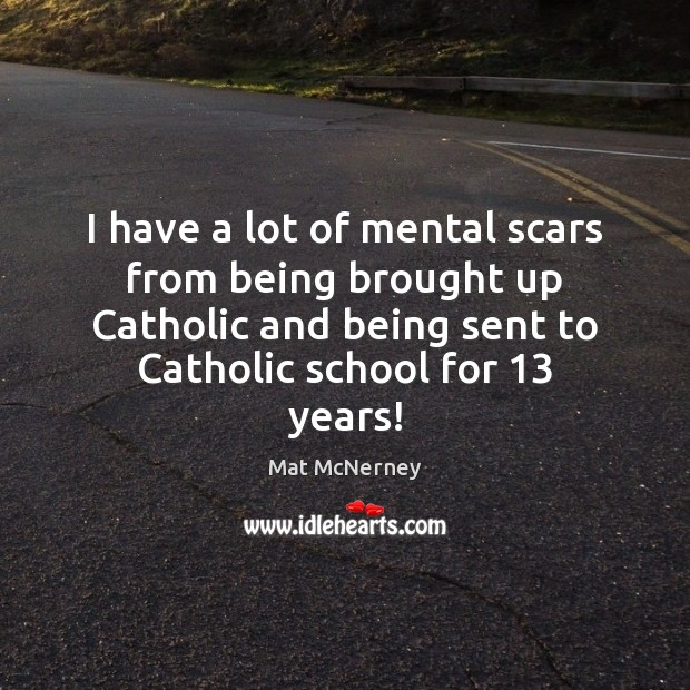 I have a lot of mental scars from being brought up Catholic Mat McNerney Picture Quote