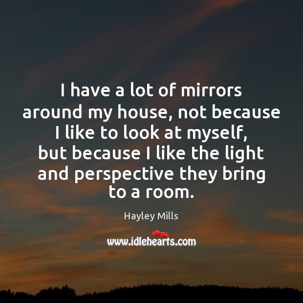 I have a lot of mirrors around my house, not because I Image