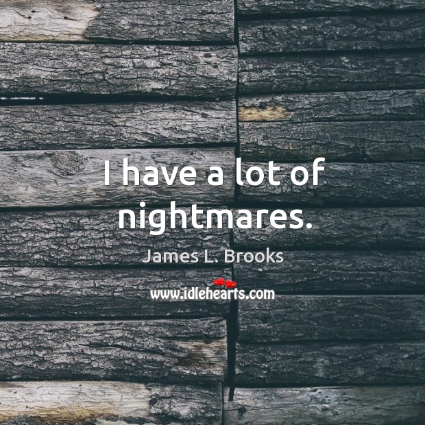 I have a lot of nightmares. James L. Brooks Picture Quote
