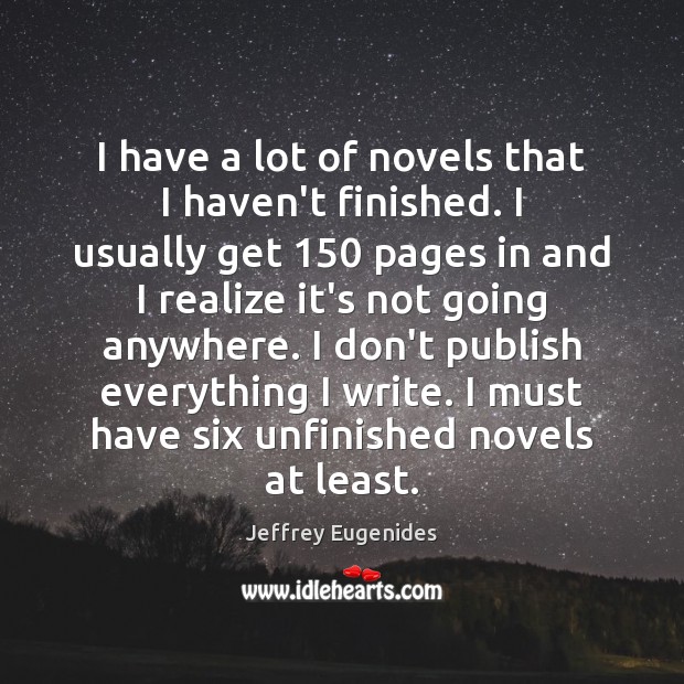 I have a lot of novels that I haven’t finished. I usually Jeffrey Eugenides Picture Quote