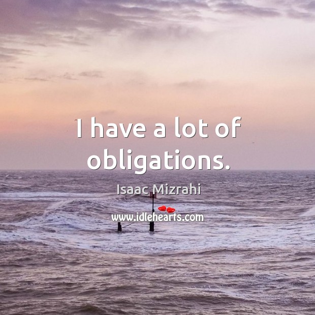 I have a lot of obligations. Isaac Mizrahi Picture Quote