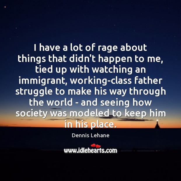 I have a lot of rage about things that didn’t happen to Dennis Lehane Picture Quote