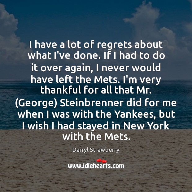 I have a lot of regrets about what I’ve done. If I Darryl Strawberry Picture Quote