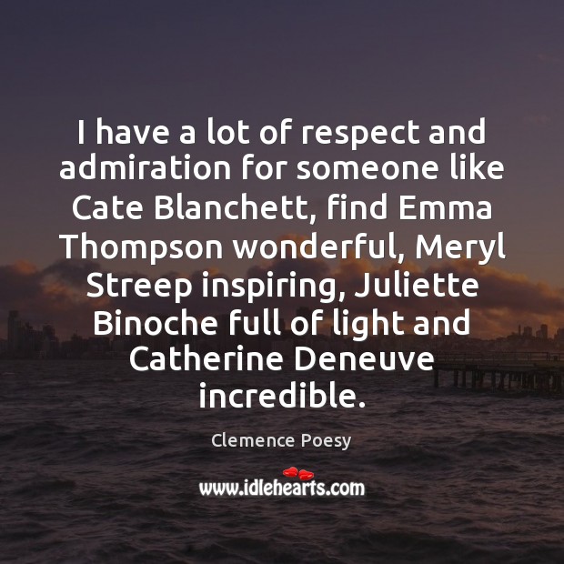I have a lot of respect and admiration for someone like Cate Clemence Poesy Picture Quote