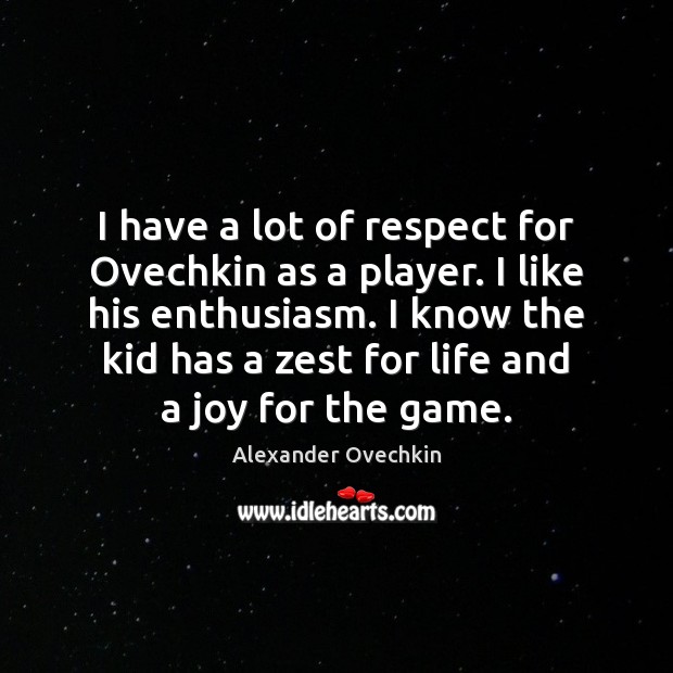 I have a lot of respect for Ovechkin as a player. I Alexander Ovechkin Picture Quote