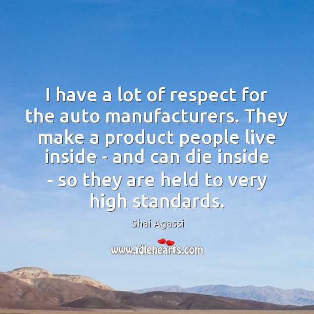 I have a lot of respect for the auto manufacturers. They make Shai Agassi Picture Quote