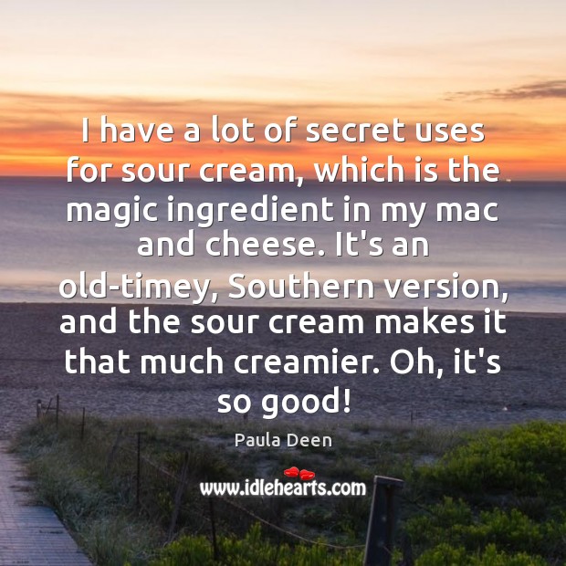 I have a lot of secret uses for sour cream, which is Paula Deen Picture Quote