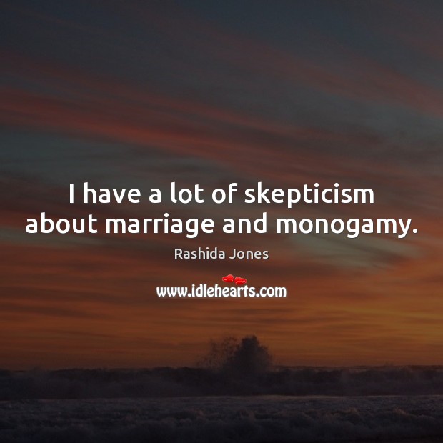 I have a lot of skepticism about marriage and monogamy. Rashida Jones Picture Quote