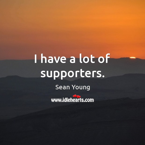 I have a lot of supporters. Sean Young Picture Quote