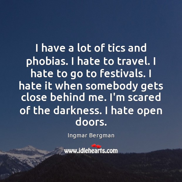 I have a lot of tics and phobias. I hate to travel. Ingmar Bergman Picture Quote