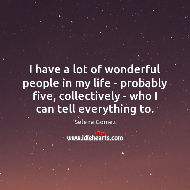 I have a lot of wonderful people in my life – probably Selena Gomez Picture Quote