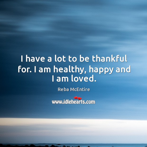 I have a lot to be thankful for. I am healthy, happy and I am loved. Image