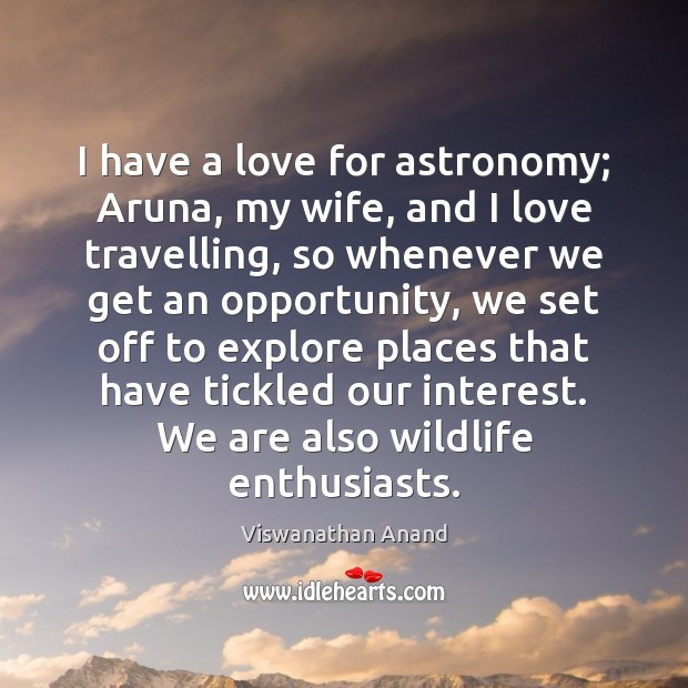 I have a love for astronomy; Aruna, my wife, and I love Viswanathan Anand Picture Quote