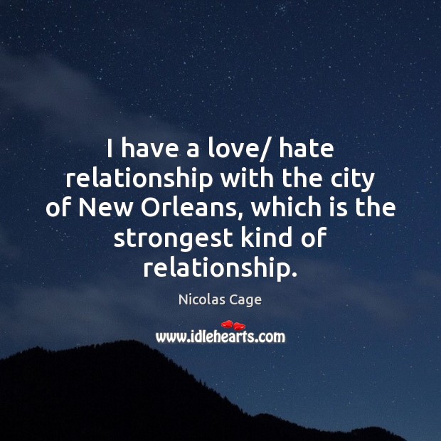 I have a love/ hate relationship with the city of New Orleans, Nicolas Cage Picture Quote