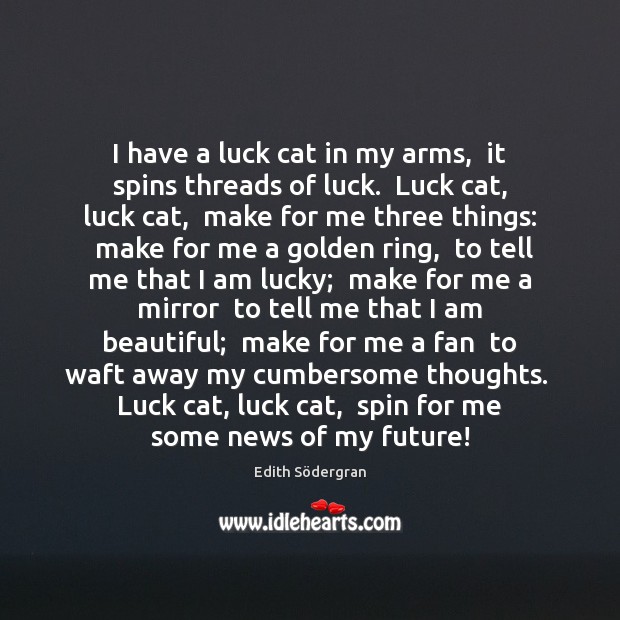 I have a luck cat in my arms,  it spins threads of Edith Södergran Picture Quote