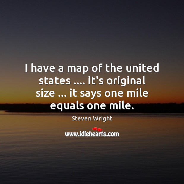 I have a map of the united states …. it’s original size … it Steven Wright Picture Quote