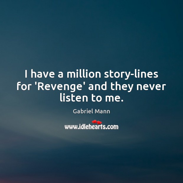 I have a million story-lines for ‘Revenge’ and they never listen to me. Gabriel Mann Picture Quote